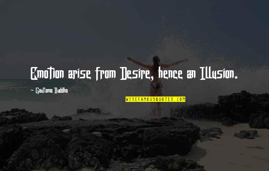 Tagliare Video Quotes By Gautama Buddha: Emotion arise from Desire, hence an Illusion. Tagliare Video Quotes By Gautama Buddha: Emotion arise from Desire, hence an Illusion.