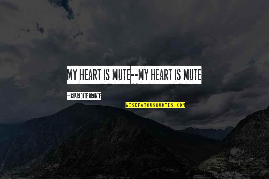 Tagliato Led Quotes By Charlotte Bronte: My heart is mute--my heart is mute