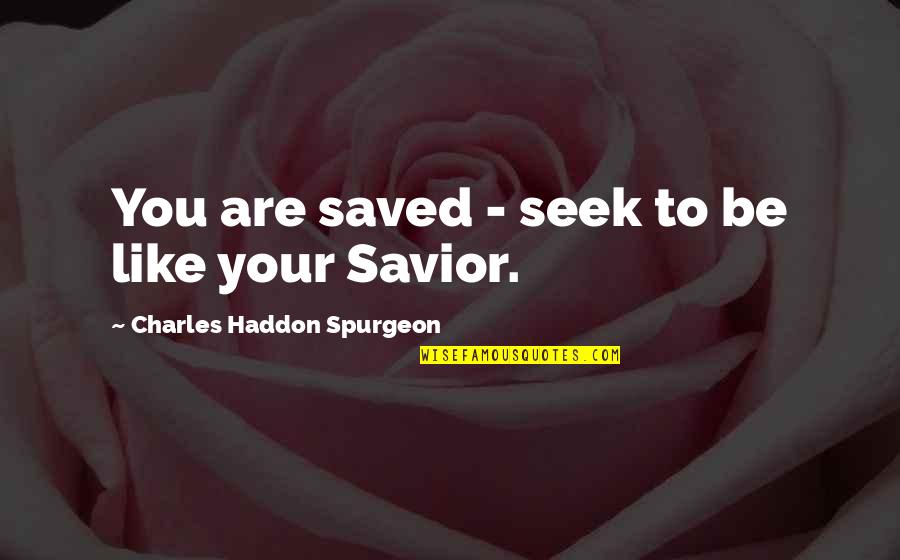 Tagliavia Quotes By Charles Haddon Spurgeon: You are saved - seek to be like Tagliavia Quotes By Charles Haddon Spurgeon: You are saved - seek to be like