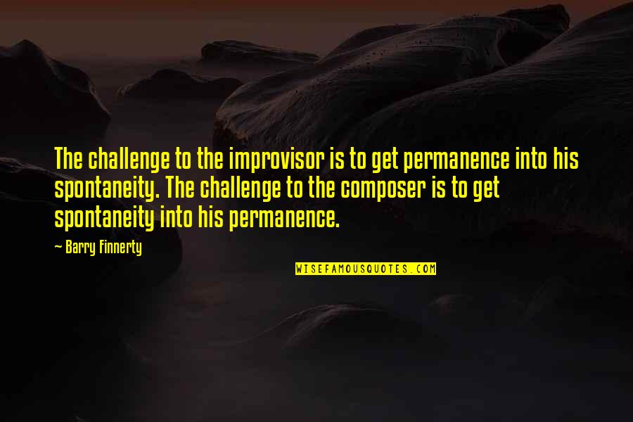 Tagliavia Sicily Quotes By Barry Finnerty: The challenge to the improvisor is to get Tagliavia Sicily Quotes By Barry Finnerty: The challenge to the improvisor is to get