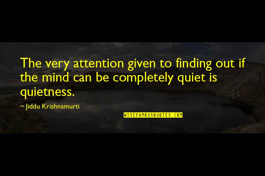 Tagliavini Ferruccio Quotes By Jiddu Krishnamurti: The very attention given to finding out if Tagliavini Ferruccio Quotes By Jiddu Krishnamurti: The very attention given to finding out if
