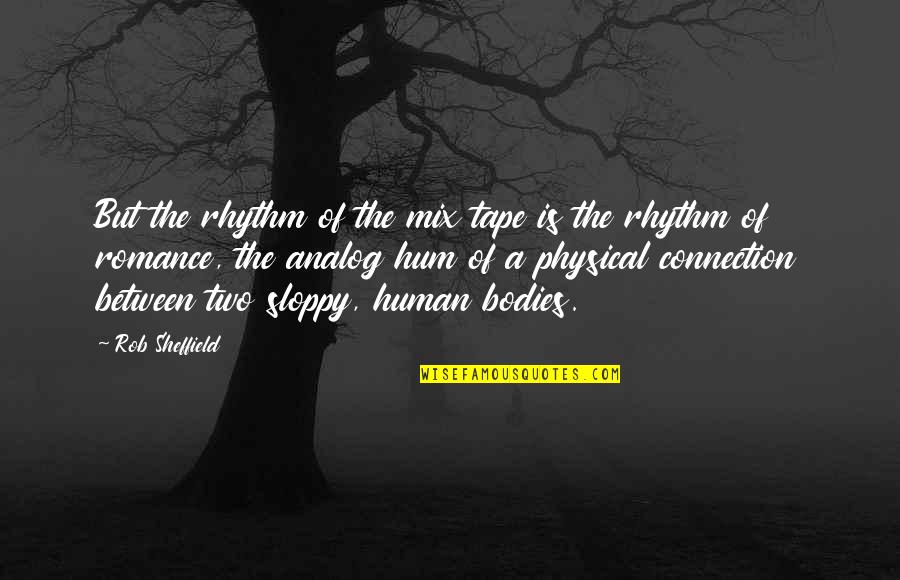 Tagliavini Tenor Quotes By Rob Sheffield: But the rhythm of the mix tape is Tagliavini Tenor Quotes By Rob Sheffield: But the rhythm of the mix tape is