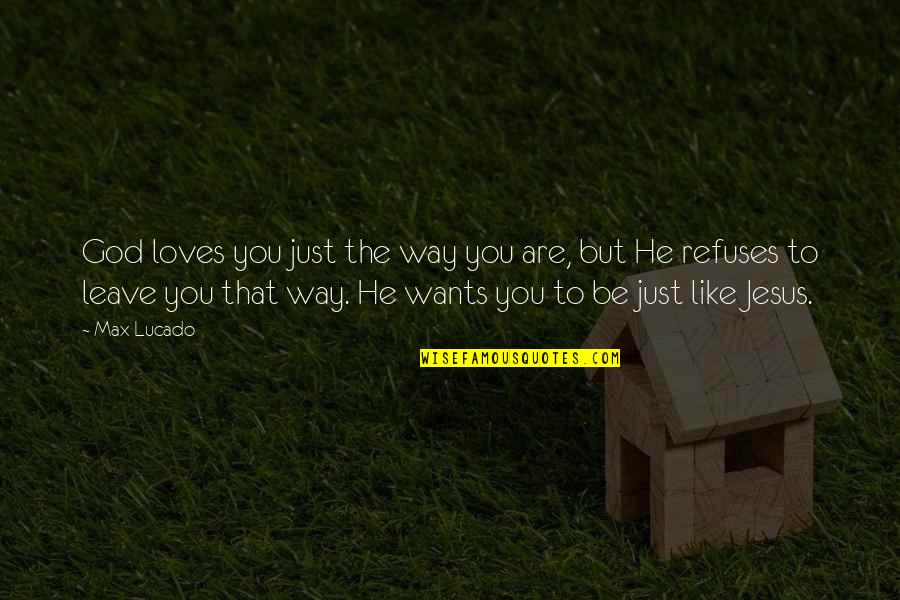 Taglierini Quotes By Max Lucado: God loves you just the way you are,