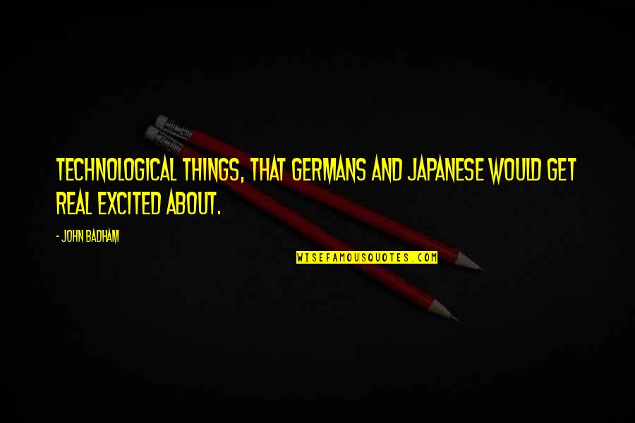 Taglierino Quotes By John Badham: Technological things, that Germans and Japanese would get