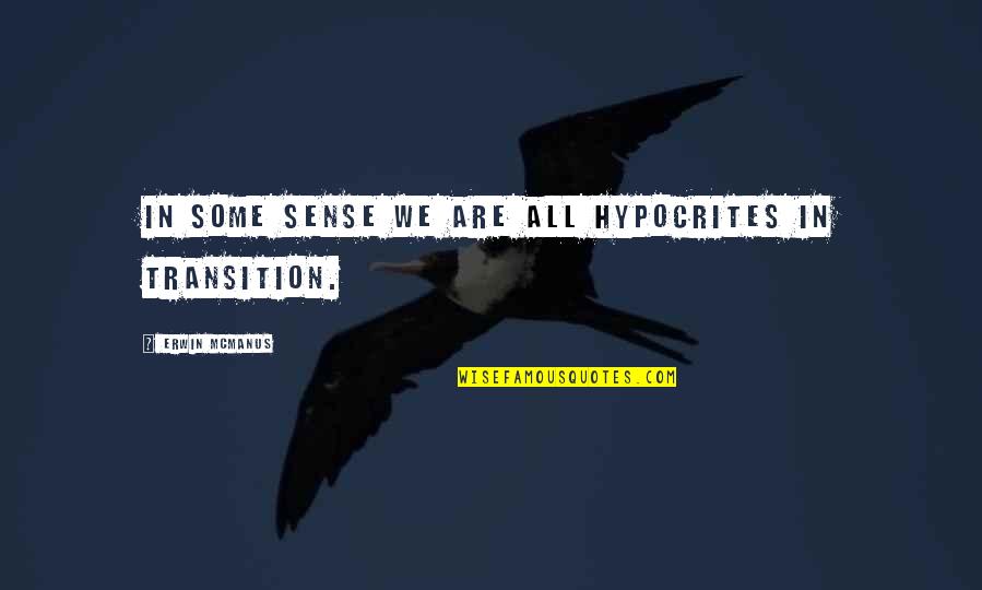 Tagliero Quotes By Erwin McManus: In some sense we are all hypocrites in