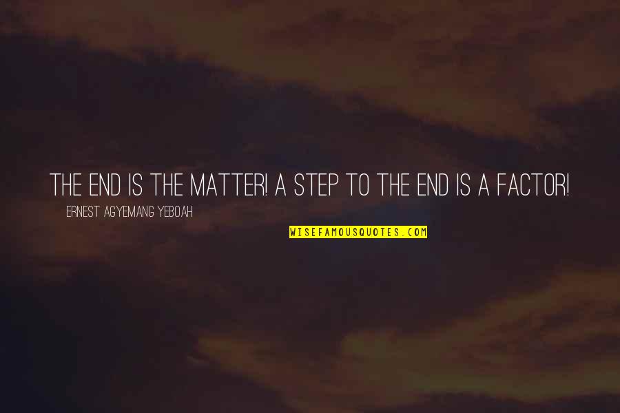 Taglines And Slogans Quotes By Ernest Agyemang Yeboah: The end is the matter! A step to