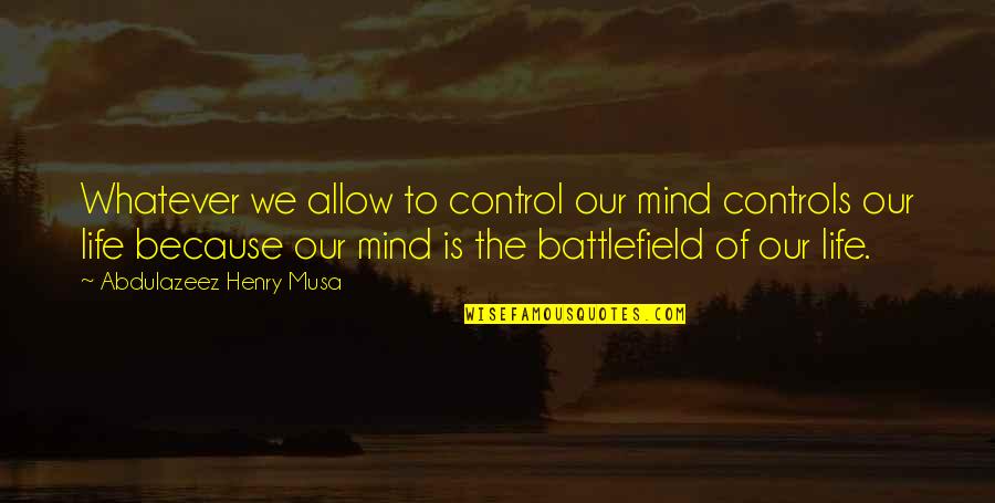 Taglines In Dialogue Quotes By Abdulazeez Henry Musa: Whatever we allow to control our mind controls