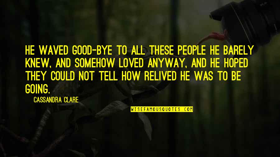 Taglines In Dialogue Quotes By Cassandra Clare: He waved good-bye to all these people he