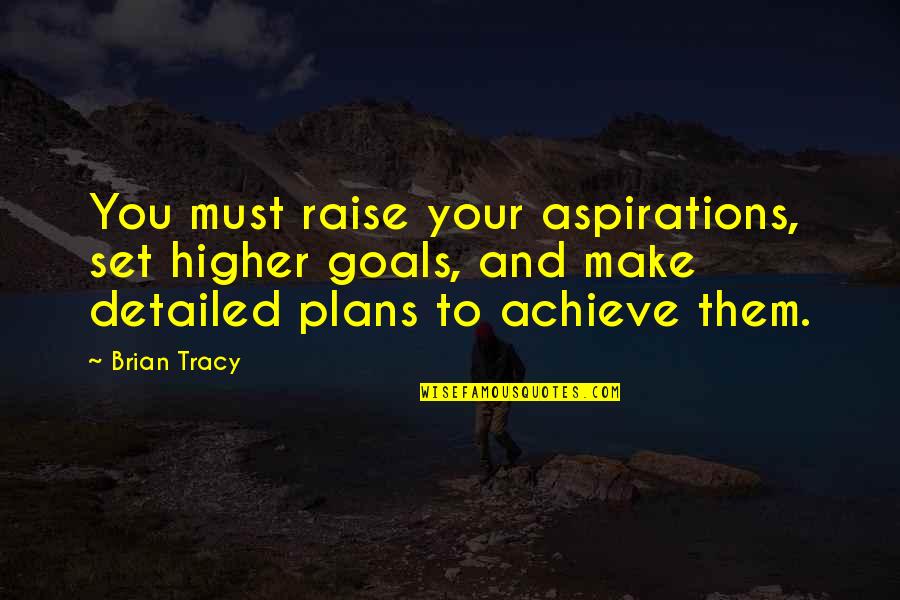 Taglines Quotes By Brian Tracy: You must raise your aspirations, set higher goals, Taglines Quotes By Brian Tracy: You must raise your aspirations, set higher goals,