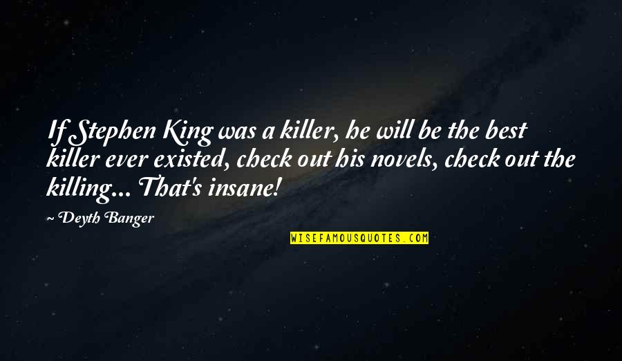 Taglines Quotes By Deyth Banger: If Stephen King was a killer, he will Taglines Quotes By Deyth Banger: If Stephen King was a killer, he will