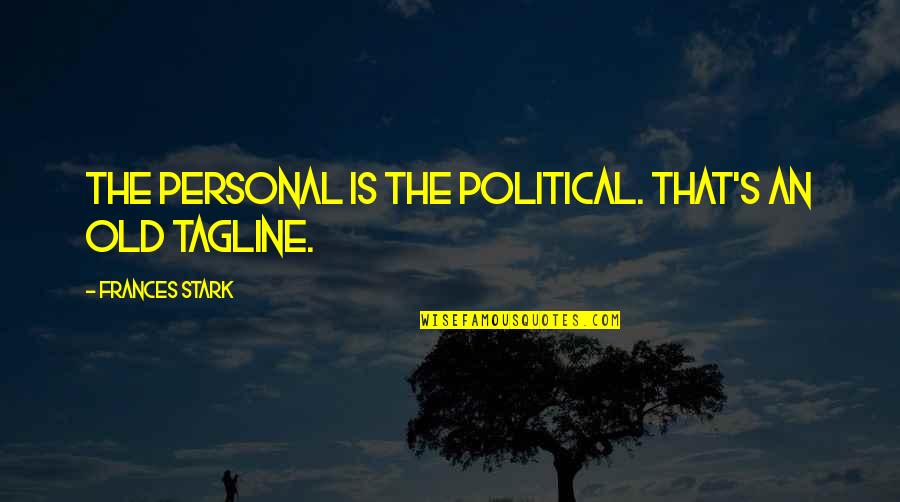 Taglines Quotes By Frances Stark: The personal is the political. That's an old Taglines Quotes By Frances Stark: The personal is the political. That's an old