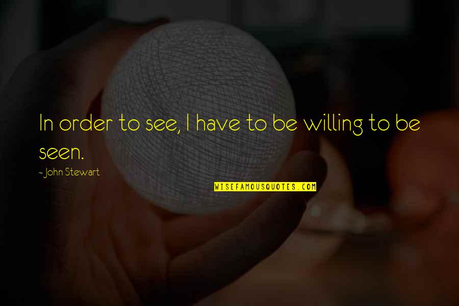 Taglines Quotes By John Stewart: In order to see, I have to be Taglines Quotes By John Stewart: In order to see, I have to be