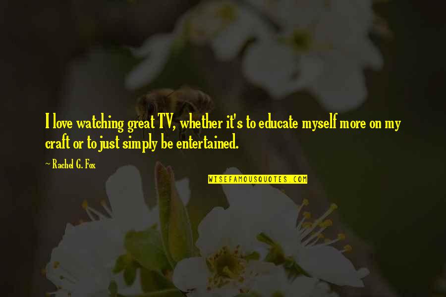 Taglines Quotes By Rachel G. Fox: I love watching great TV, whether it's to