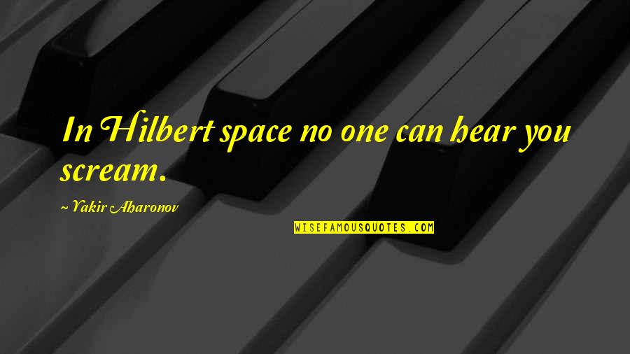 Taglines Quotes By Yakir Aharonov: In Hilbert space no one can hear you Taglines Quotes By Yakir Aharonov: In Hilbert space no one can hear you
