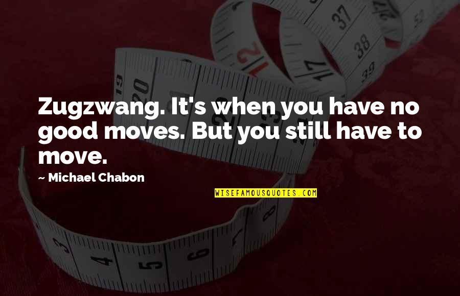 Taglione Quotes By Michael Chabon: Zugzwang. It's when you have no good moves.