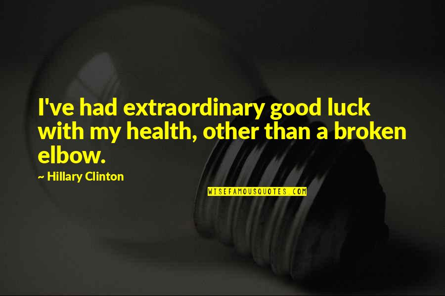 Taglish Banat Quotes By Hillary Clinton: I've had extraordinary good luck with my health,
