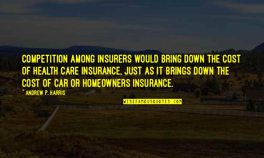 Taglish Jokes Quotes By Andrew P. Harris: Competition among insurers would bring down the cost