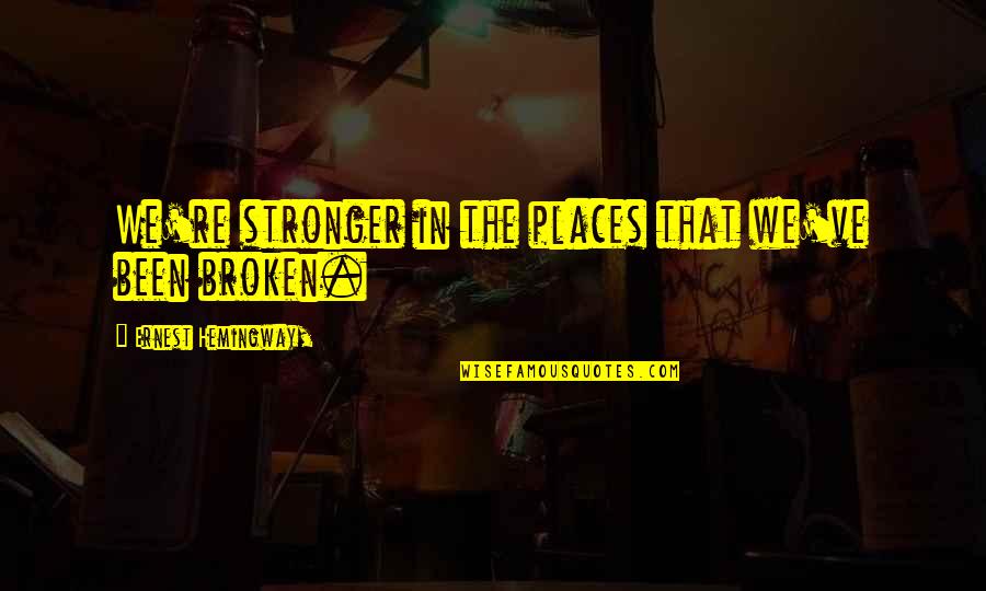 Taglish Jokes Quotes By Ernest Hemingway,: We're stronger in the places that we've been Taglish Jokes Quotes By Ernest Hemingway,: We're stronger in the places that we've been