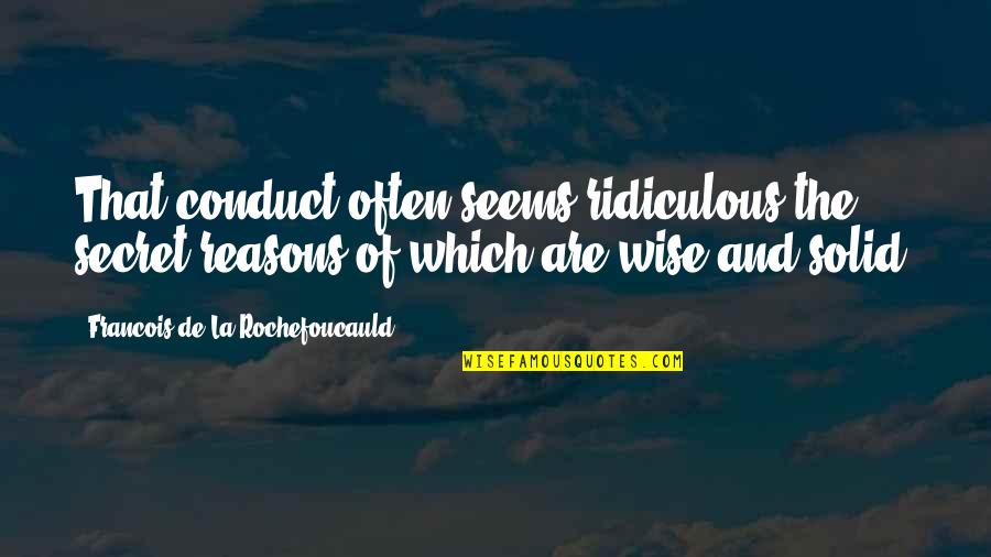 Tagnam1 Quotes By Francois De La Rochefoucauld: That conduct often seems ridiculous the secret reasons Tagnam1 Quotes By Francois De La Rochefoucauld: That conduct often seems ridiculous the secret reasons