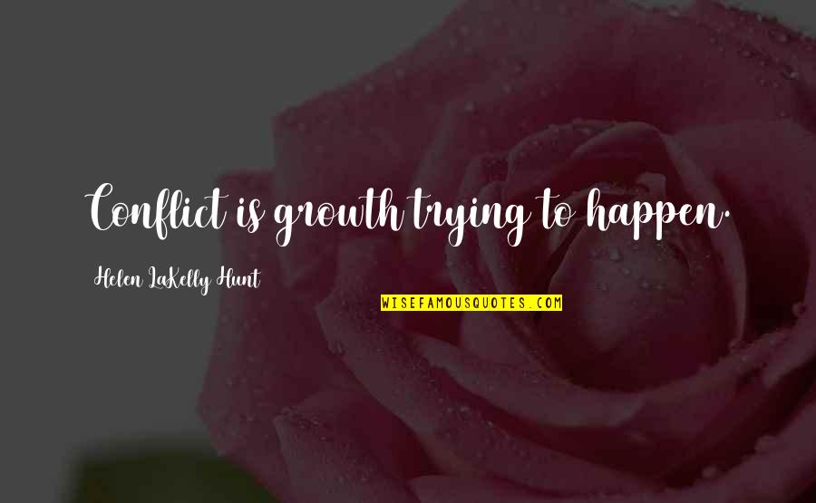 Tagnam1 Quotes By Helen LaKelly Hunt: Conflict is growth trying to happen. Tagnam1 Quotes By Helen LaKelly Hunt: Conflict is growth trying to happen.