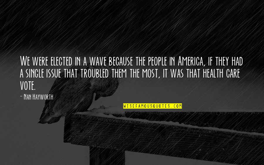Tagomi Actor Quotes By Nan Hayworth: We were elected in a wave because the Tagomi Actor Quotes By Nan Hayworth: We were elected in a wave because the