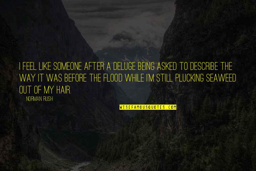 Tagomi Actor Quotes By Norman Rush: I feel like someone after a deluge being Tagomi Actor Quotes By Norman Rush: I feel like someone after a deluge being
