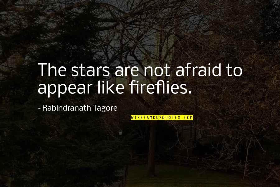 Tagore Fireflies Quotes By Rabindranath Tagore: The stars are not afraid to appear like