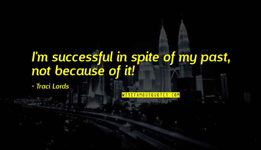 Tagore Nationalism Quotes By Traci Lords: I'm successful in spite of my past, not Tagore Nationalism Quotes By Traci Lords: I'm successful in spite of my past, not