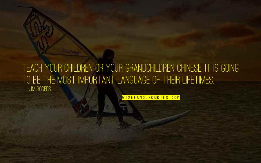 Tagore The Gardener Quotes By Jim Rogers: Teach your children or your grandchildren Chinese. It