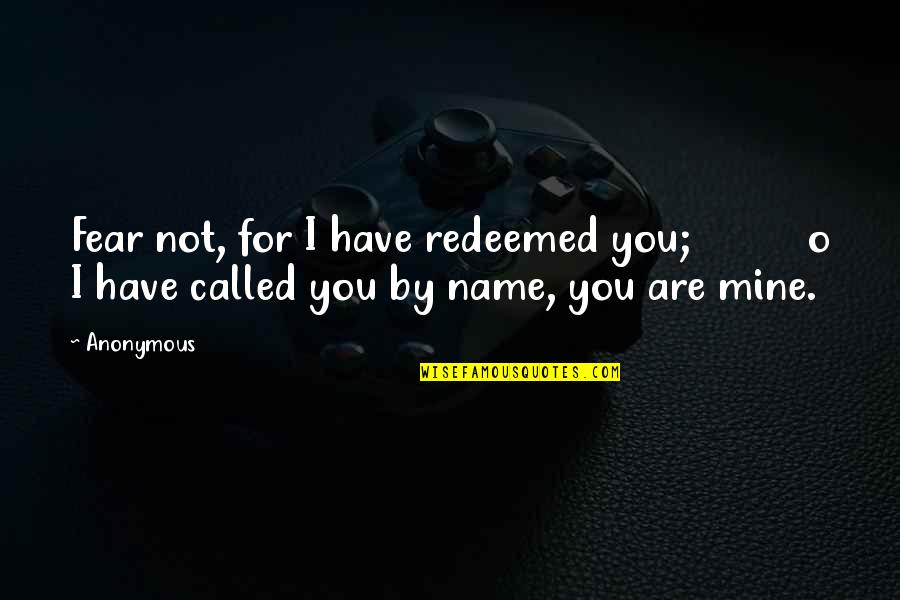 Tagos Hanggang Buto Love Quotes By Anonymous: Fear not, for I have redeemed you; o