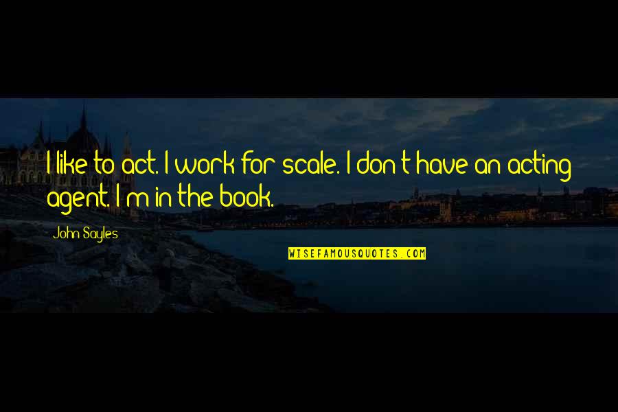 Tagro Fertilizer Quotes By John Sayles: I like to act. I work for scale.