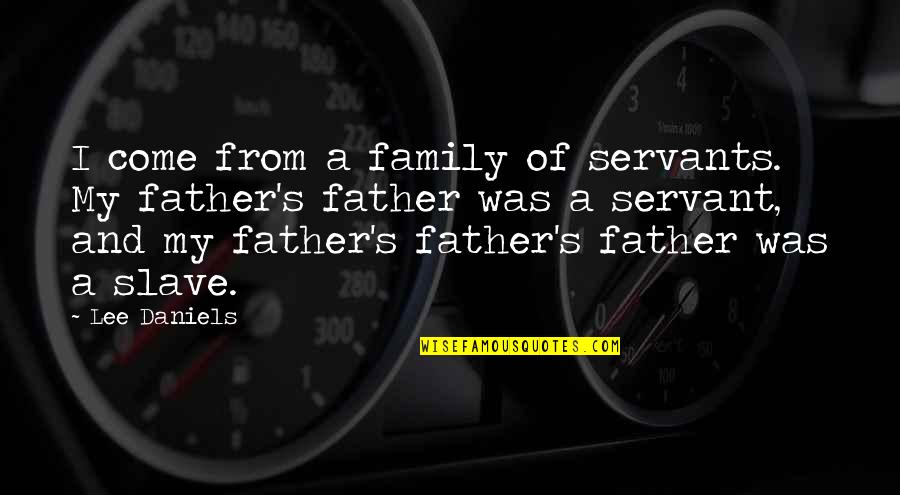 Tags For Likes Quotes By Lee Daniels: I come from a family of servants. My Tags For Likes Quotes By Lee Daniels: I come from a family of servants. My