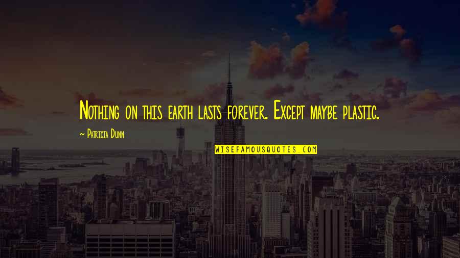 Tags For Likes Quotes By Patricia Dunn: Nothing on this earth lasts forever. Except maybe