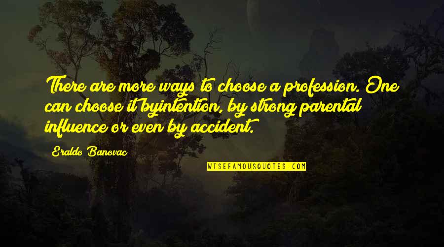 Tags Maturity Quotes By Eraldo Banovac: There are more ways to choose a profession.