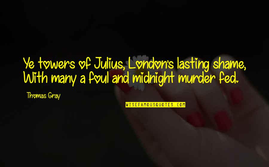 Tags Spies Quotes By Thomas Gray: Ye towers of Julius, London's lasting shame, With