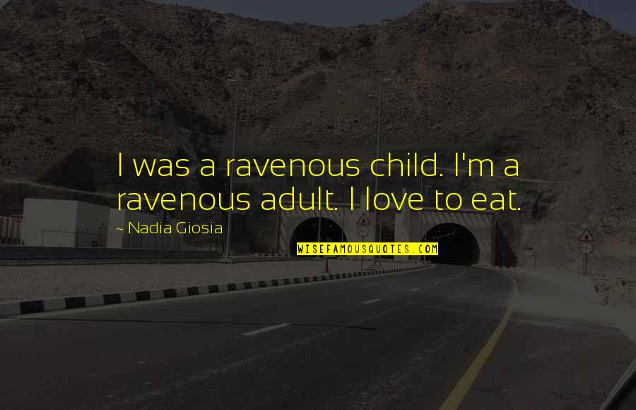 Tagu Taguan Quotes By Nadia Giosia: I was a ravenous child. I'm a ravenous