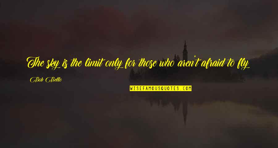 Taguchi Loss Quotes By Bob Bello: The sky is the limit only for those