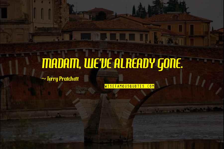 Tagueteria Quotes By Terry Pratchett: MADAM, WE'VE ALREADY GONE.