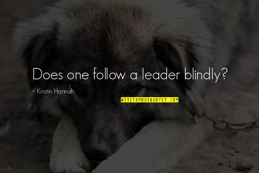 Tagumpay Quotes By Kristin Hannah: Does one follow a leader blindly? Tagumpay Quotes By Kristin Hannah: Does one follow a leader blindly?