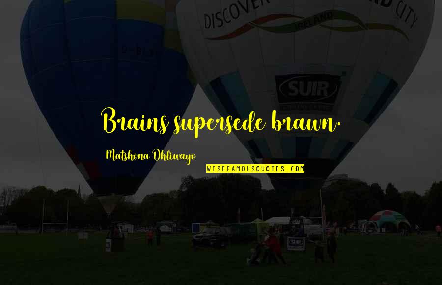 Tagumpay Quotes By Matshona Dhliwayo: Brains supersede brawn. Tagumpay Quotes By Matshona Dhliwayo: Brains supersede brawn.