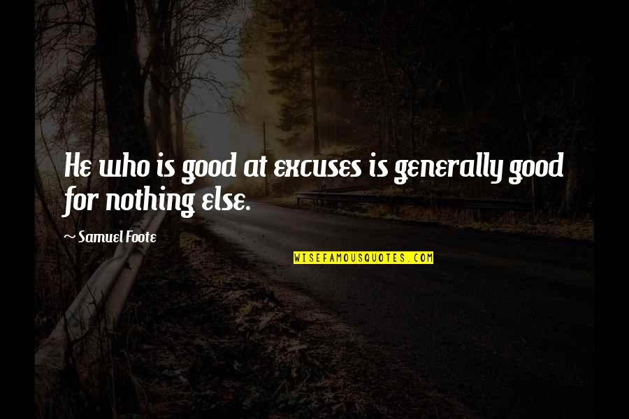 Tahabdra Quotes By Samuel Foote: He who is good at excuses is generally