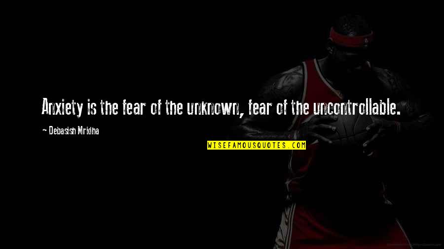 Tahadu Quotes By Debasish Mridha: Anxiety is the fear of the unknown, fear