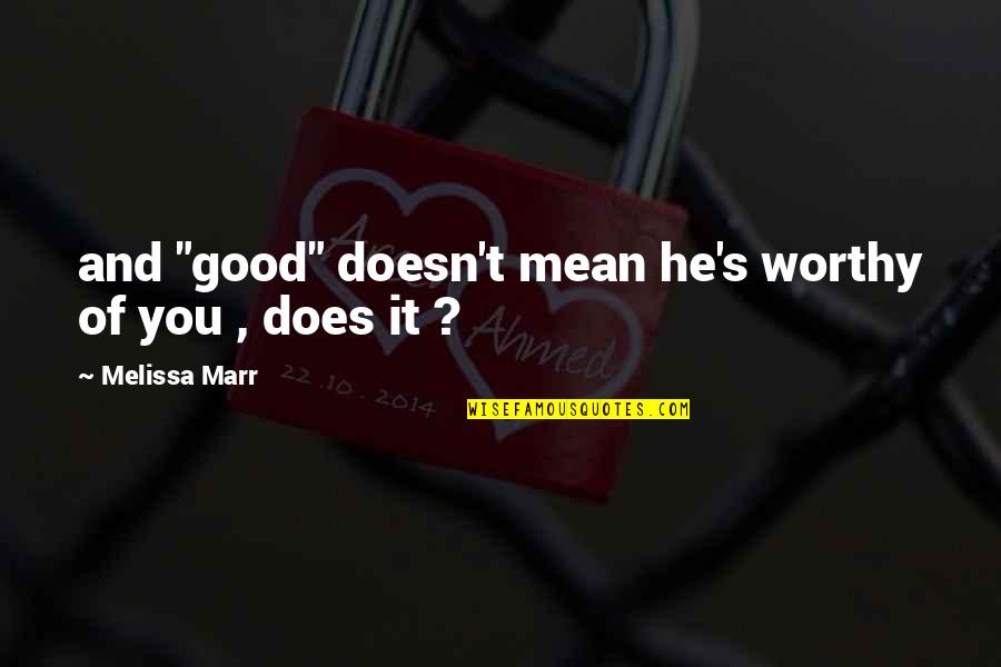 Tahadu Quotes By Melissa Marr: and "good" doesn't mean he's worthy of you