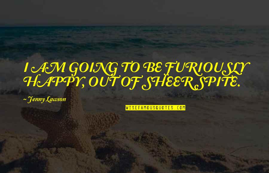 Tahajjud Islamic Quotes By Jenny Lawson: I AM GOING TO BE FURIOUSLY HAPPY, OUT