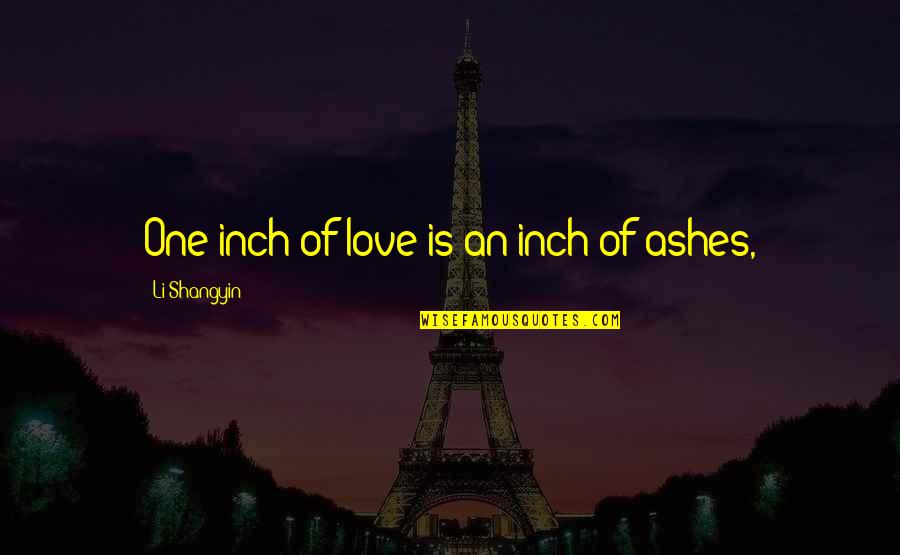 Taham Quotes By Li Shangyin: One inch of love is an inch of Taham Quotes By Li Shangyin: One inch of love is an inch of