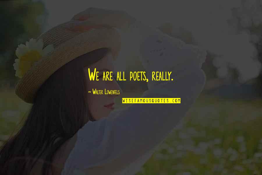 Taham Quotes By Walter Lowenfels: We are all poets, really. Taham Quotes By Walter Lowenfels: We are all poets, really.