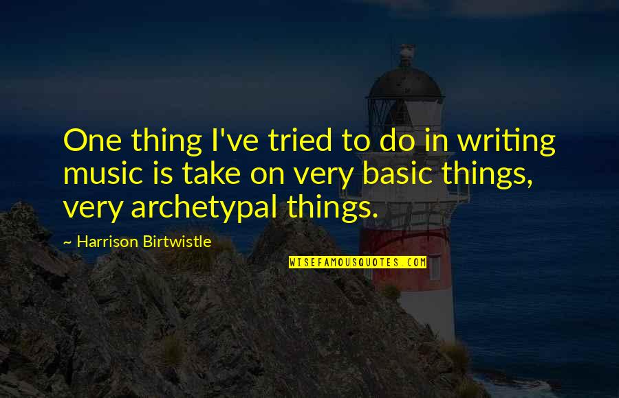 Tahapan Penelitian Quotes By Harrison Birtwistle: One thing I've tried to do in writing