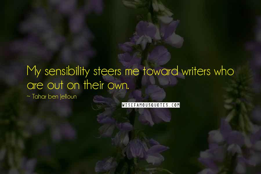 Tahar Ben Jelloun quotes: My sensibility steers me toward writers who are out on their own.