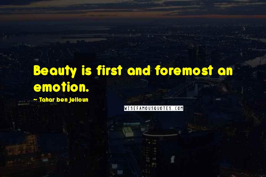 Tahar Ben Jelloun quotes: Beauty is first and foremost an emotion.