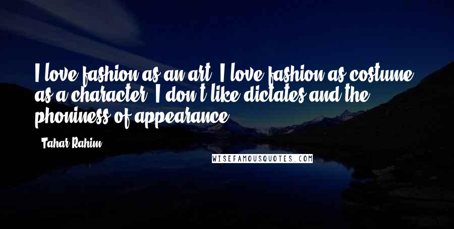 Tahar Rahim quotes: I love fashion as an art; I love fashion as costume, as a character. I don't like dictates and the phoniness of appearance.